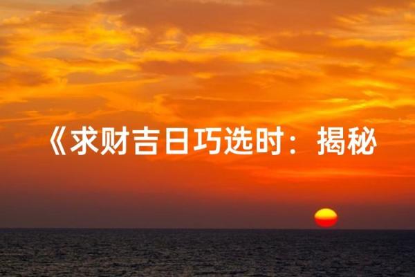吉日巧选法，让你的生活顺风顺水
