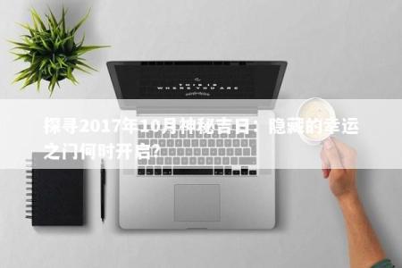 探寻2017年10月神秘吉日：隐藏的幸运之门何时开启？