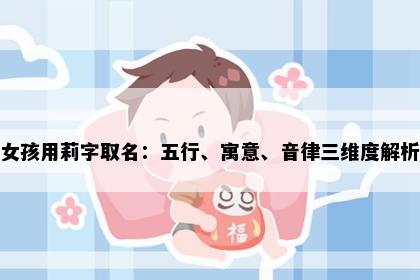 女孩用莉字取名：五行、寓意、音律三维度解析