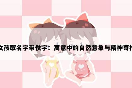 女孩取名字带佚字：寓意中的自然意象与精神寄托