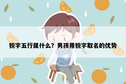 锐字五行属什么？男孩用锐字取名的优势