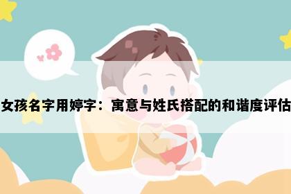 女孩名字用婷字：寓意与姓氏搭配的和谐度评估