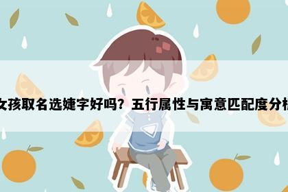 女孩取名选婕字好吗？五行属性与寓意匹配度分析