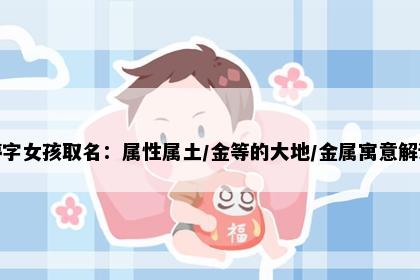 婷字女孩取名：属性属土/金等的大地/金属寓意解读