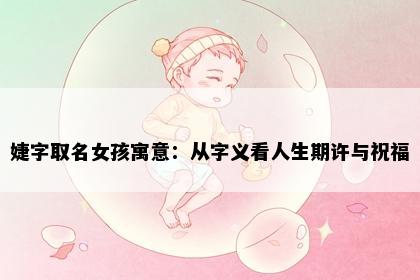 婕字取名女孩寓意：从字义看人生期许与祝福