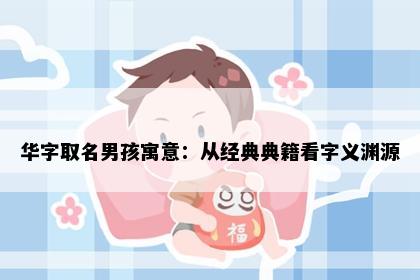 华字取名男孩寓意：从经典典籍看字义渊源