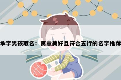 承字男孩取名：寓意美好且符合五行的名字推荐