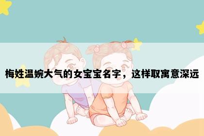 梅姓温婉大气的女宝宝名字，这样取寓意深远