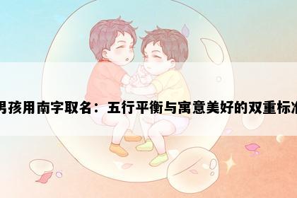 男孩用南字取名：五行平衡与寓意美好的双重标准