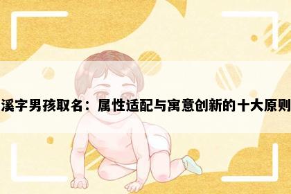 溪字男孩取名：属性适配与寓意创新的十大原则