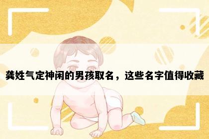龚姓气定神闲的男孩取名，这些名字值得收藏