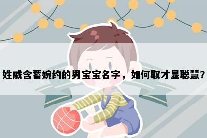 姓戚含蓄婉约的男宝宝名字，如何取才显聪慧？