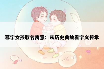 慕字女孩取名寓意：从历史典故看字义传承