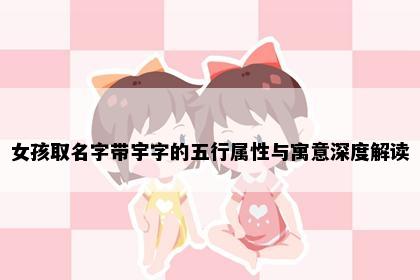女孩取名字带宇字的五行属性与寓意深度解读