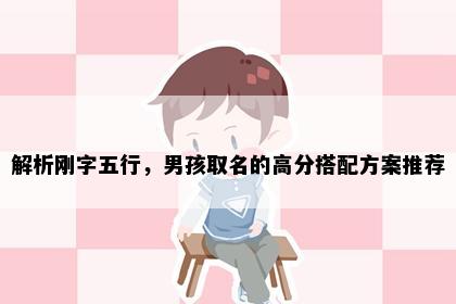 解析刚字五行，男孩取名的高分搭配方案推荐