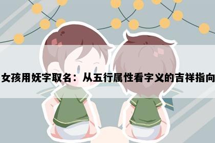 女孩用妩字取名：从五行属性看字义的吉祥指向