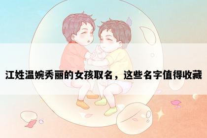 江姓温婉秀丽的女孩取名，这些名字值得收藏