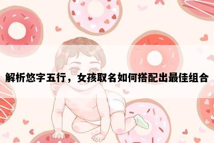 解析悠字五行，女孩取名如何搭配出最佳组合