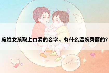庞姓女孩取上口易的名字，有什么温婉秀丽的？