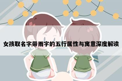 女孩取名字带雨字的五行属性与寓意深度解读