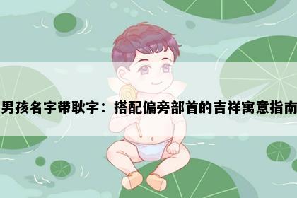 男孩名字带耿字：搭配偏旁部首的吉祥寓意指南
