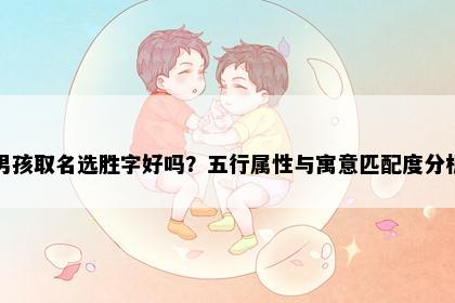 男孩取名选胜字好吗？五行属性与寓意匹配度分析
