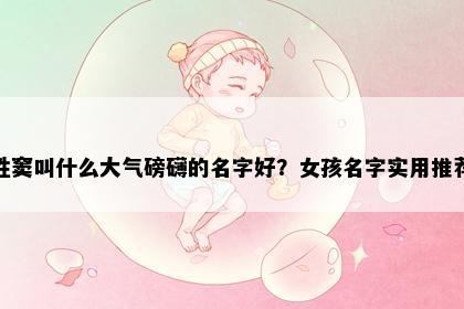 姓窦叫什么大气磅礴的名字好？女孩名字实用推荐