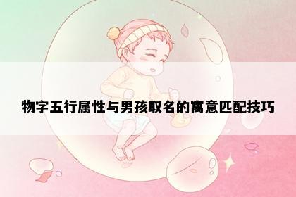 物字五行属性与男孩取名的寓意匹配技巧