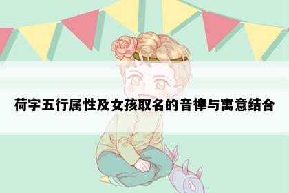 荷字五行属性及女孩取名的音律与寓意结合
