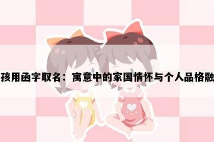 女孩用函字取名：寓意中的家国情怀与个人品格融合