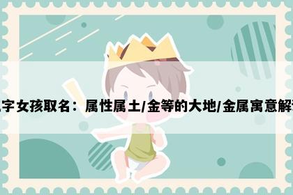 岚字女孩取名：属性属土/金等的大地/金属寓意解读