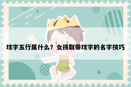 玟字五行属什么？女孩取带玟字的名字技巧