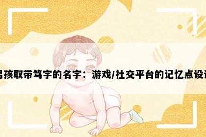 男孩取带笃字的名字：游戏/社交平台的记忆点设计