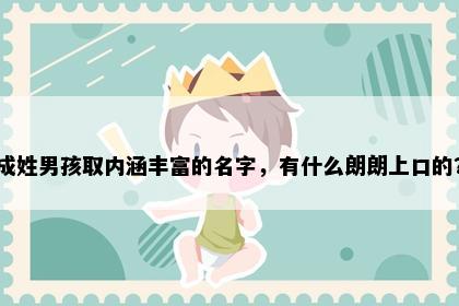 成姓男孩取内涵丰富的名字，有什么朗朗上口的？
