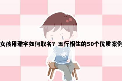 女孩用雅字如何取名？五行相生的50个优质案例