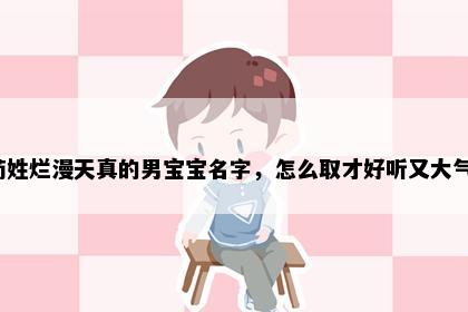 荀姓烂漫天真的男宝宝名字，怎么取才好听又大气？