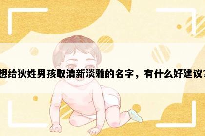 想给狄姓男孩取清新淡雅的名字，有什么好建议？