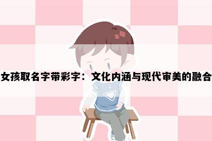 女孩取名字带彩字：文化内涵与现代审美的融合