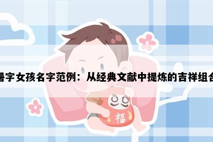 暑字女孩名字范例：从经典文献中提炼的吉祥组合