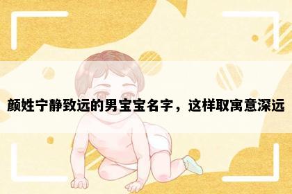 颜姓宁静致远的男宝宝名字，这样取寓意深远