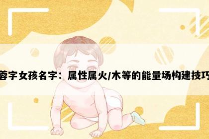 蓉字女孩名字：属性属火/木等的能量场构建技巧