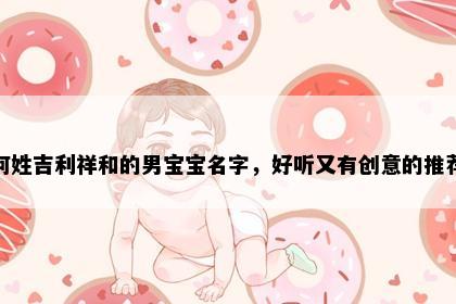 何姓吉利祥和的男宝宝名字，好听又有创意的推荐