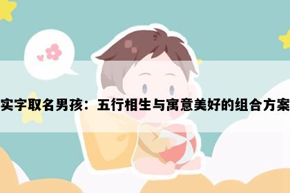实字取名男孩：五行相生与寓意美好的组合方案