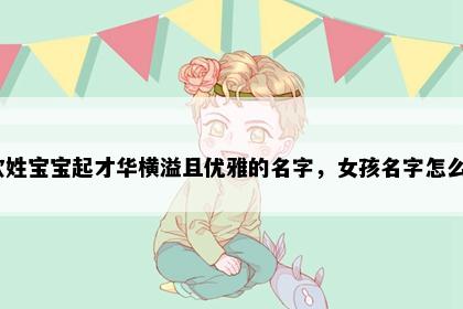 想给欧姓宝宝起才华横溢且优雅的名字，女孩名字怎么构思？