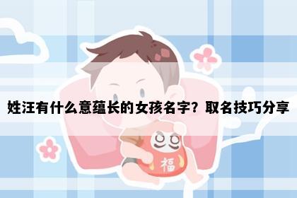 姓汪有什么意蕴长的女孩名字？取名技巧分享