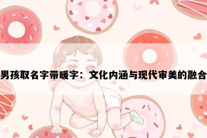 男孩取名字带暖字：文化内涵与现代审美的融合