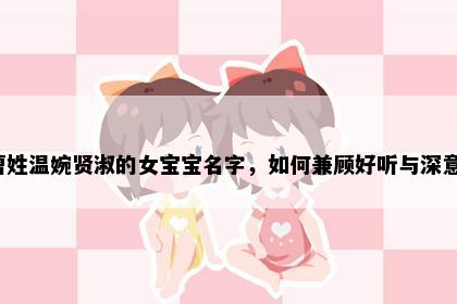 曹姓温婉贤淑的女宝宝名字，如何兼顾好听与深意？
