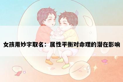 女孩用妙字取名：属性平衡对命理的潜在影响